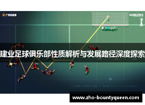 建业足球俱乐部性质解析与发展路径深度探索