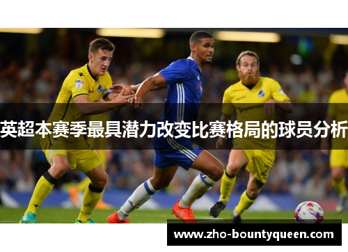 英超本赛季最具潜力改变比赛格局的球员分析