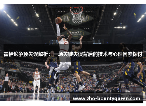 霍伊伦争顶失误解析：一场关键失误背后的技术与心理因素探讨