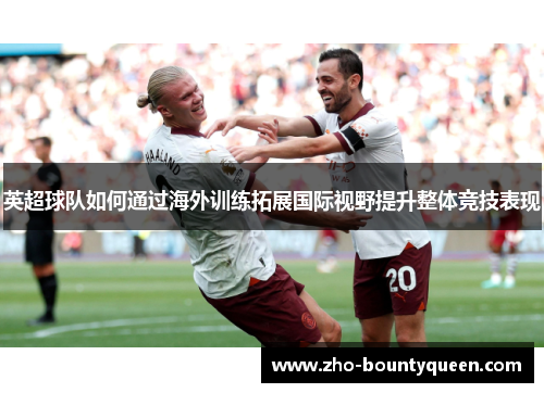 英超球队如何通过海外训练拓展国际视野提升整体竞技表现