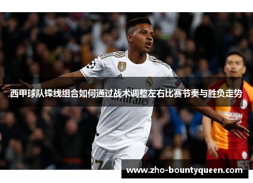 西甲球队锋线组合如何通过战术调整左右比赛节奏与胜负走势