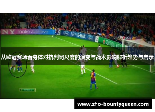 从欧冠赛场看身体对抗判罚尺度的演变与战术影响解析趋势与启示
