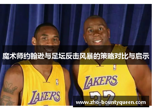 魔术师约翰逊与足坛反击风暴的策略对比与启示