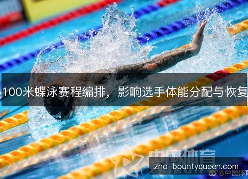 100米蝶泳赛程编排，影响选手体能分配与恢复